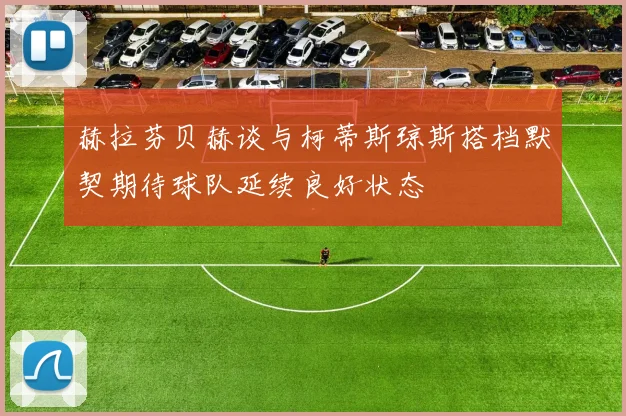 赫拉芬贝赫谈与柯蒂斯琼斯搭档默契期待球队延续良好状态