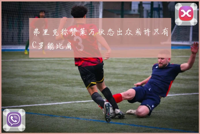 弗里克称赞莱万状态出众或许只有C罗能比肩